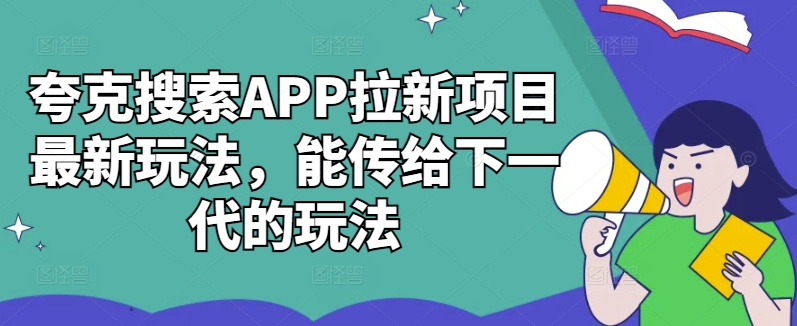 夸克搜索APP拉新项目最新玩法，能传给下一代的玩法-瀚洪创业网