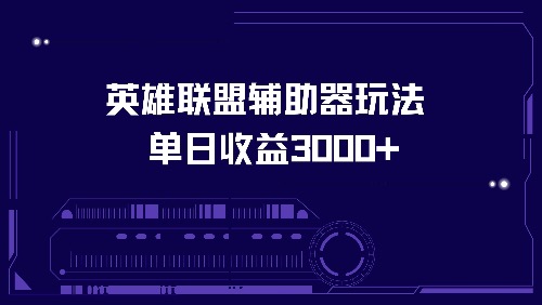 英雄联盟辅助器玩法单日收益3000+-瀚洪创业网