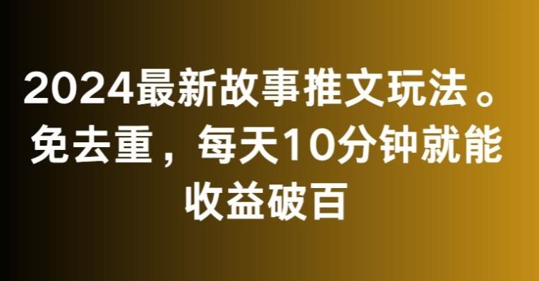2024最新故事推文玩法，免去重，每天10分钟就能收益破百【揭秘】-瀚洪创业网