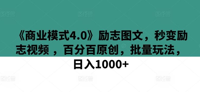 《商业模式4.0》励志图文，秒变励志视频 ，百分百原创，批量玩法，日入1000+【揭秘】-瀚洪创业网