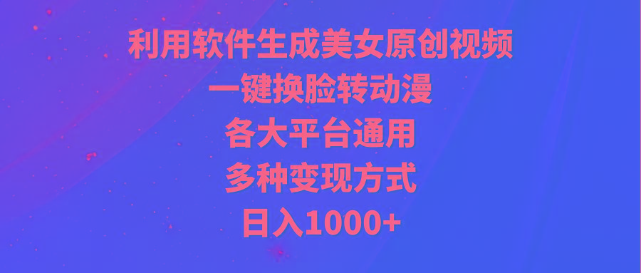 (9482期)利用软件生成美女原创视频，一键换脸转动漫，各大平台通用，多种变现方式-瀚洪创业网
