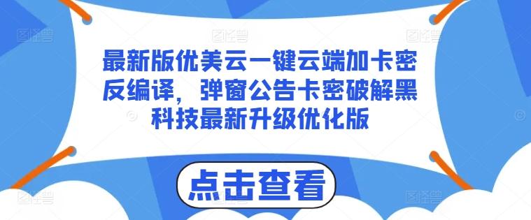 最新版优美云一键云端加卡密反编译，弹窗公告卡密破解黑科技最新升级优化版【揭秘】-瀚洪创业网