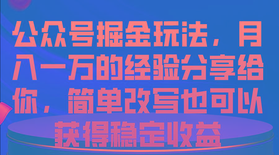 公众号掘金玩法，月入一万的经验分享给你，简单改写也可以获得稳定收益-瀚洪创业网