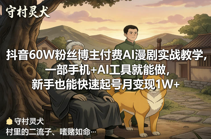 抖音60W粉丝博主付费AI漫剧实战教学，一部手机+AI工具就能做，新手也能快速起号月变现1W+-瀚洪创业网