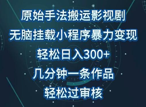 原始手法影视搬运，无脑搬运影视剧，单日收入300+，操作简单，几分钟生成一条视频，轻松过审核【揭秘】-瀚洪创业网