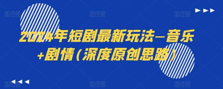 2024年短剧最新玩法—音乐+剧情(深度原创思路)-瀚洪创业网