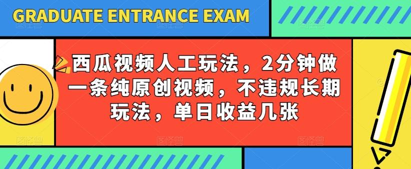 西瓜视频写字玩法，2分钟做一条纯原创视频，不违规长期玩法，单日收益几张-瀚洪创业网