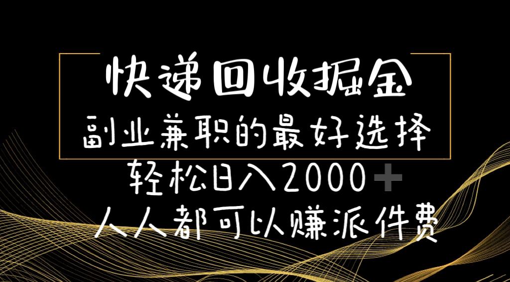 快递回收掘金副业兼职的最好选择轻松日入2000-人人都可以赚派件费-瀚洪创业网