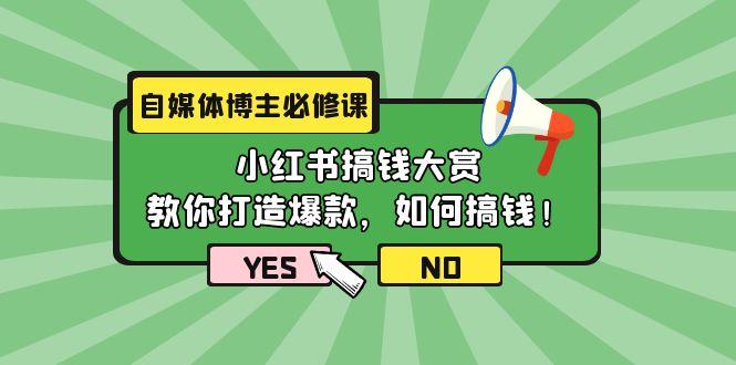 (9885期)自媒体博主必修课：小红书搞钱大赏，教你打造爆款，如何搞钱(11节课)-瀚洪创业网