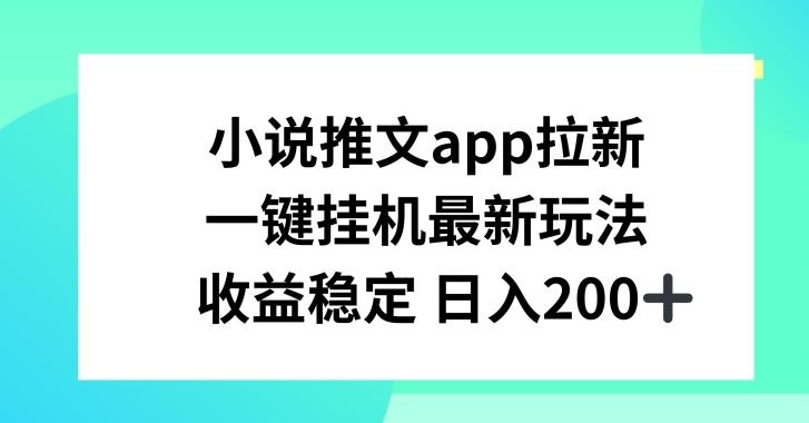 小说推文APP拉新，一键挂JI新玩法，收益稳定日入200+【揭秘】-瀚洪创业网