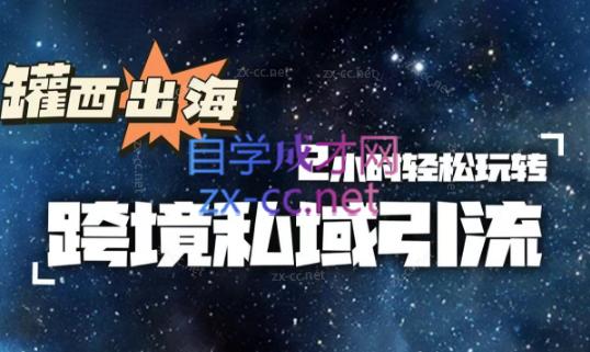 罐西老师·零基础学会跨境私域引流-瀚洪创业网