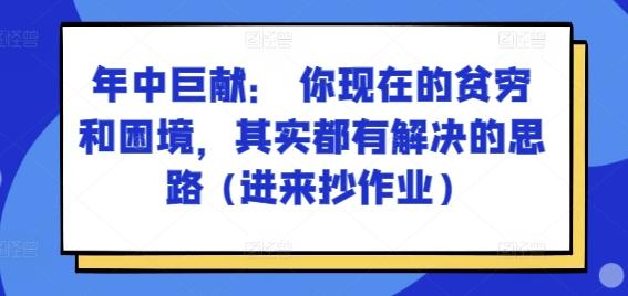 某付费文章：年中巨献： 你现在的贫穷和困境，其实都有解决的思路 (进来抄作业)-瀚洪创业网