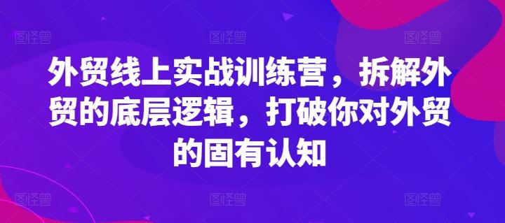 外贸线上实战训练营，拆解外贸的底层逻辑，打破你对外贸的固有认知-瀚洪创业网