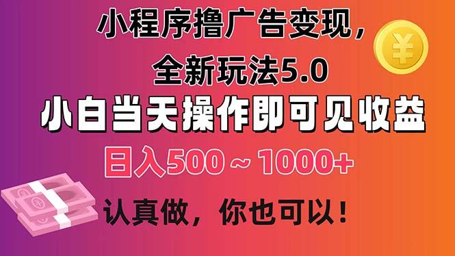 小程序撸广告变现，全新玩法5.0，小白当天操作即可上手，日收益 500~1000+-瀚洪创业网