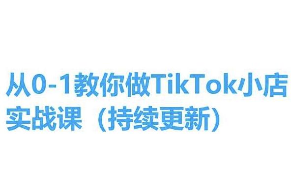 从0-1教你做TikTok小店实操课(持续更新)，手把手教你，简单易学-瀚洪创业网
