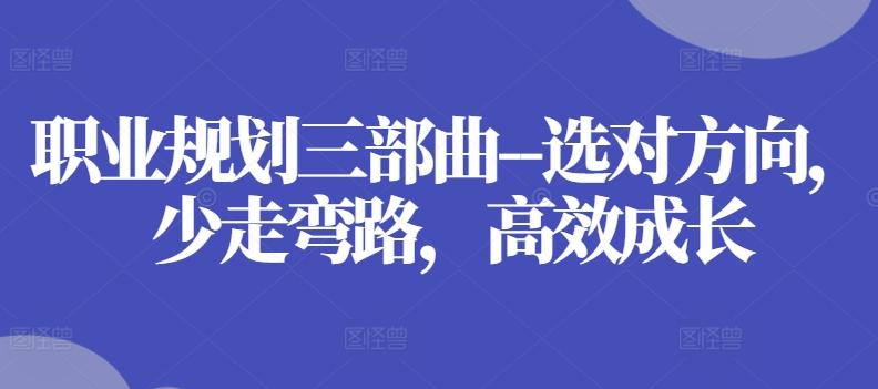 职业规划三部曲–选对方向，少走弯路，高效成长-瀚洪创业网
