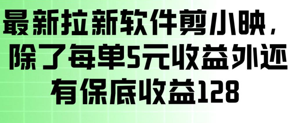 最新拉新软件剪小映，除了每单5米收益外还有保底收益128，一部手机轻松賺钱-瀚洪创业网