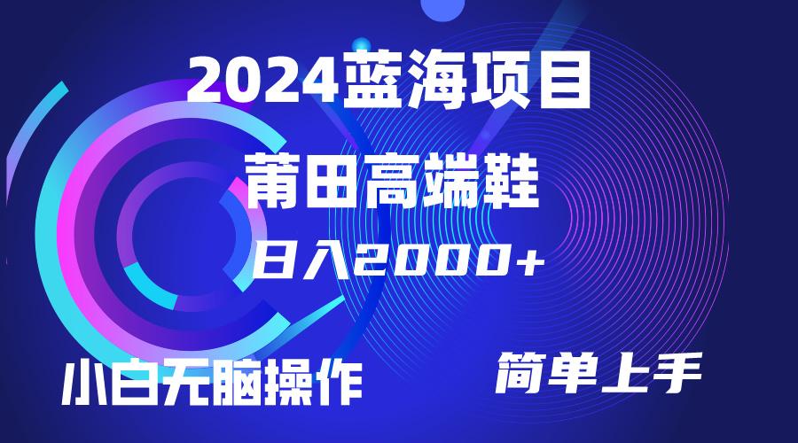 (10030期)每天两小时日入2000+，卖莆田高端鞋，小白也能轻松掌握，简单无脑操作…-瀚洪创业网