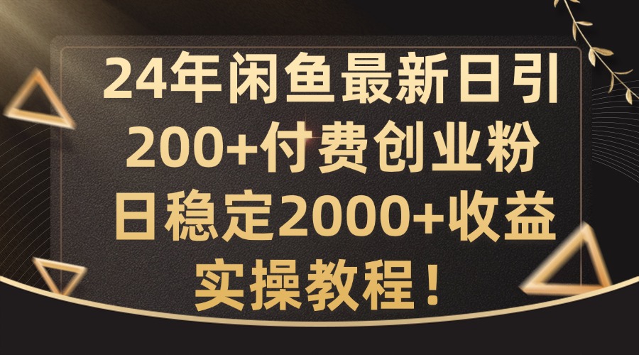 24年闲鱼最新日引200+付费创业粉日稳2000+收益,实操教程【揭秘】-瀚洪创业网