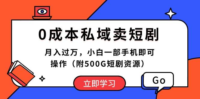 0成本私域卖短剧，月入过万，小白一部手机即可操作(附500G短剧资源-瀚洪创业网