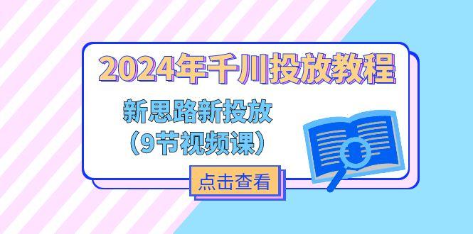 2024年千川投放教程，新思路+新投放(9节视频课-瀚洪创业网