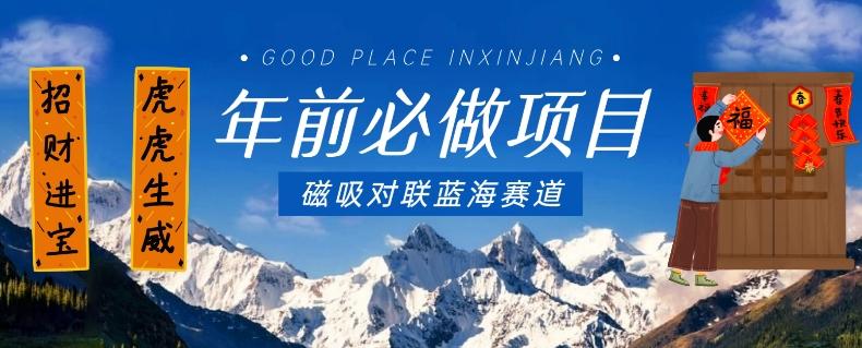 年前必做项目，磁吸对联蓝海赛道，傻瓜式操作复制粘贴纯搬运，一部手机即可完成-瀚洪创业网