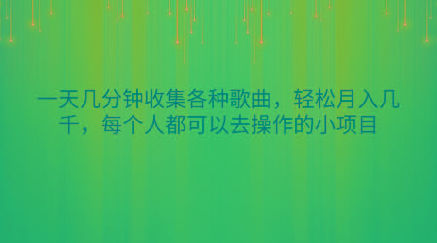 一天几分钟收集各种歌曲，轻松月入几千，每个人都可以去操作的小项目-瀚洪创业网