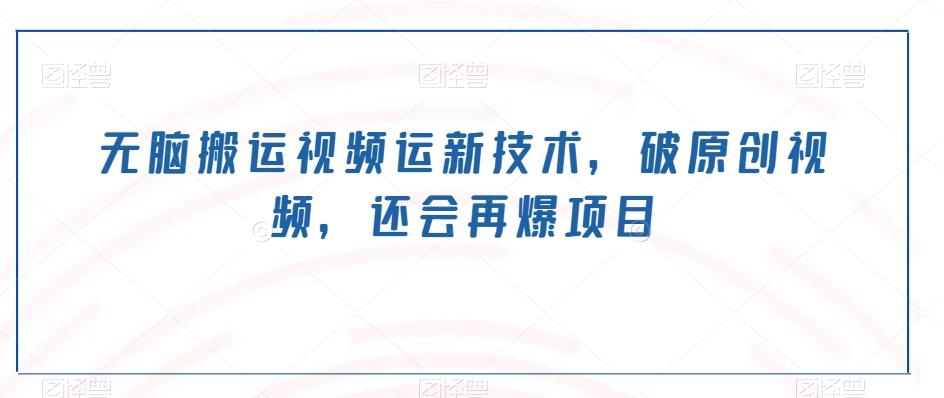 无脑搬运视频运新技术，破原创视频，还会再爆项目-瀚洪创业网