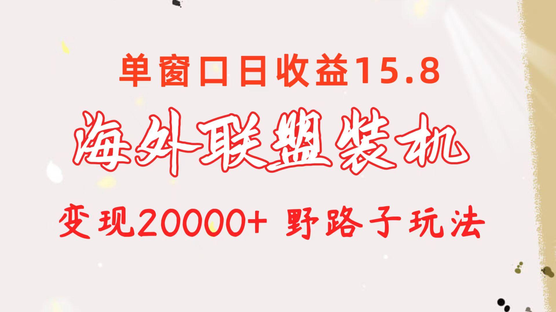 海外联盟装机 单窗口日收益15.8  变现20000+ 野路子玩法-瀚洪创业网