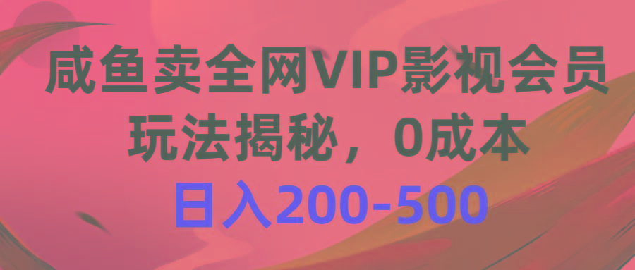 咸鱼卖全网VIP影视会员，玩法揭秘，0成本日入200-500-瀚洪创业网