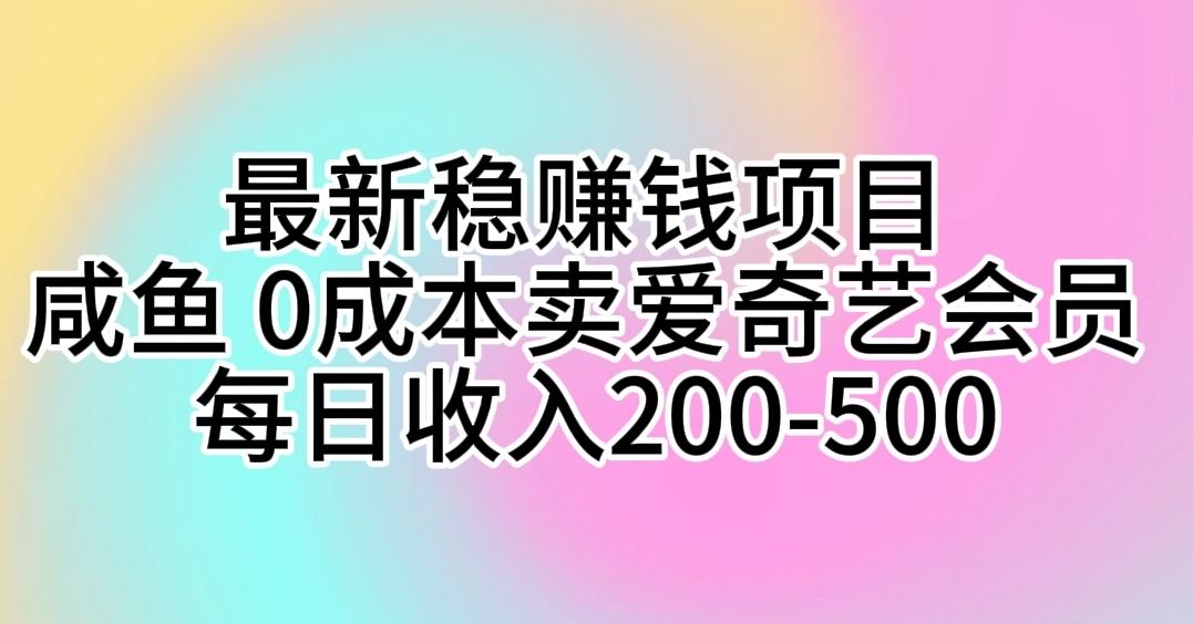 最新稳赚钱项目 咸鱼 0成本卖爱奇艺会员 每日收入200-500-瀚洪创业网