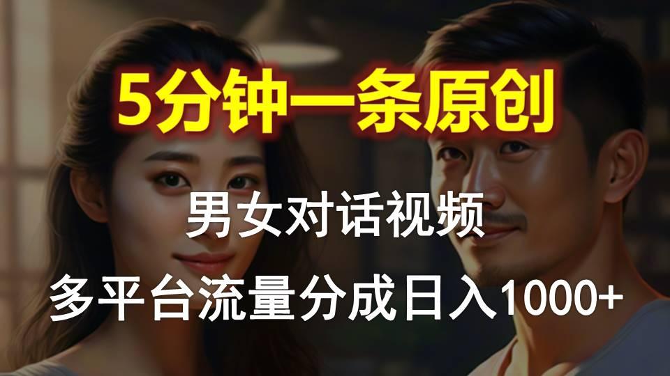 男女对话，5分钟1条原创视频，多平台流量分成，日入1000+-瀚洪创业网
