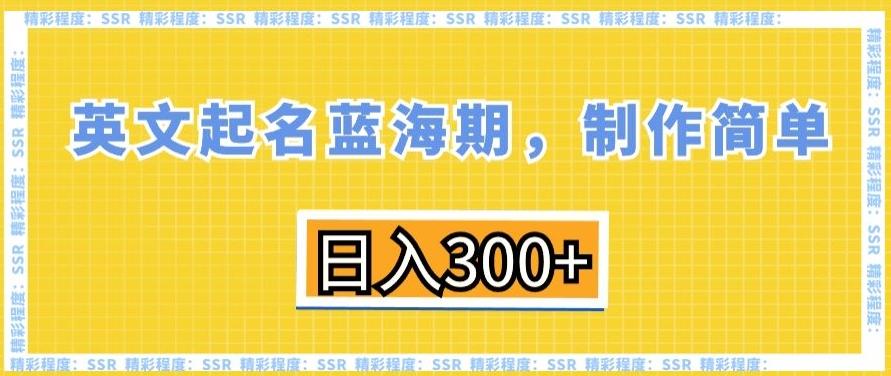 英文起名蓝海期，制作简单，日入300+【揭秘】-瀚洪创业网