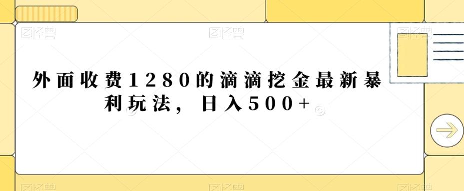 外面收费1280的滴滴挖金最新暴利玩法，日入500+-瀚洪创业网