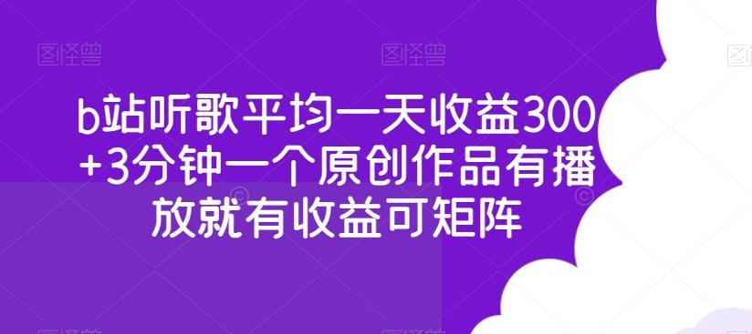 b站听歌平均一天收益300+3分钟一个原创作品有播放就有收益可矩阵-瀚洪创业网