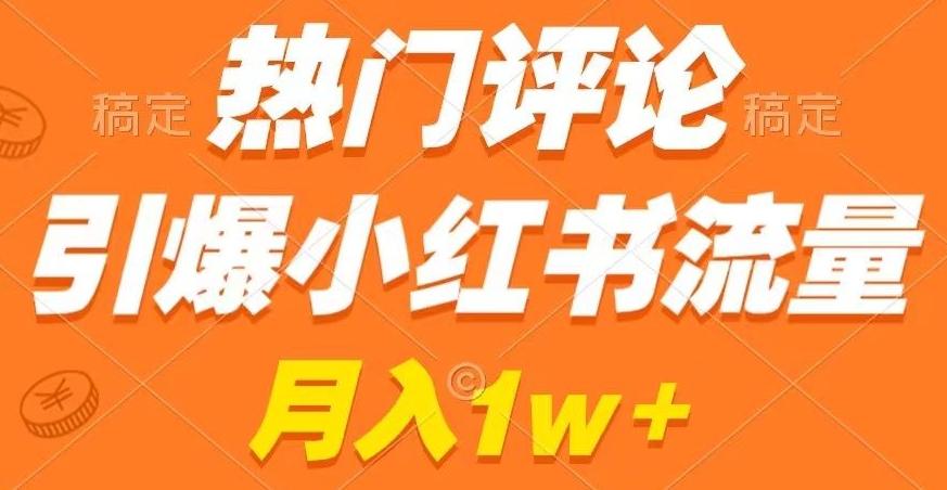 热门评论引爆小红书流量，作品制作简单，商单接到手软【揭秘】-瀚洪创业网