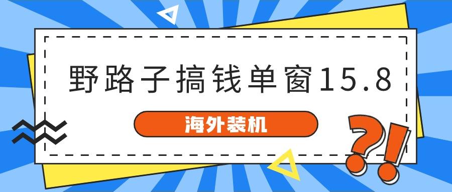 海外装机,野路子搞钱,单窗口15.8,亲测已变现10000+-瀚洪创业网