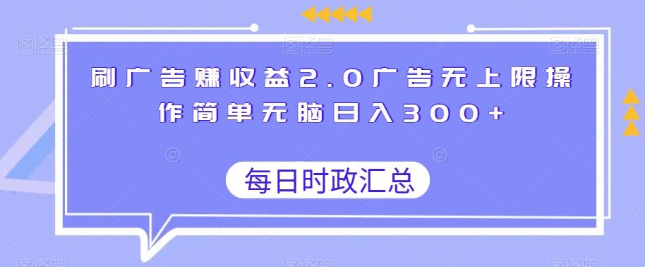 刷广告赚收益2.0广告无上限操作简单无脑日入300+-瀚洪创业网