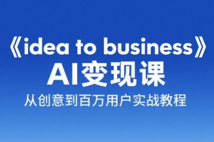 刘小排老师·《idea to business》AI变成变现课-瀚洪创业网