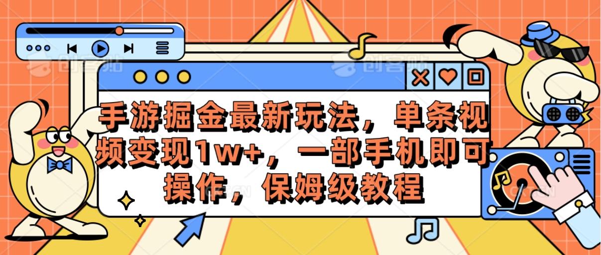 手游掘金最新玩法，单条视频变现1w+，一部手机即可操作，保姆级教程-瀚洪创业网