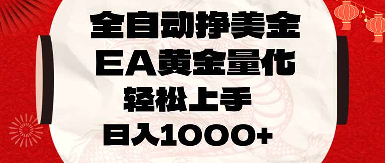 全自动挣美金，EA黄金量化，小白轻松入手，日入1000+-瀚洪创业网