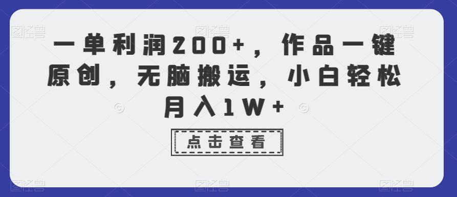一单利润200+，作品一键原创，无脑搬运，小白轻松月入1W+【揭秘】-瀚洪创业网