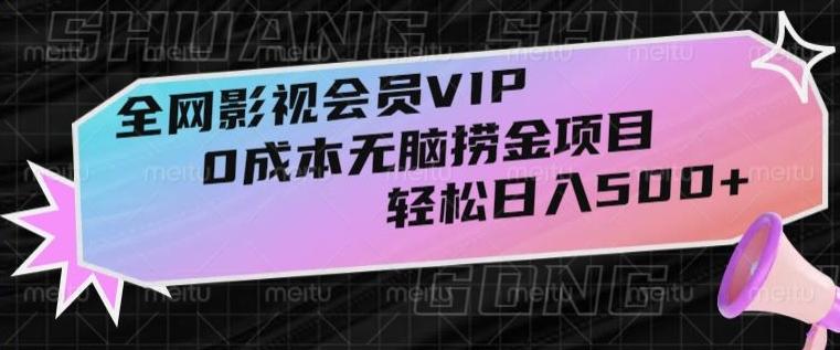全网影视会员VIP，很老却常青的0成本无脑捞金项目，轻松日入500+【揭秘】-瀚洪创业网