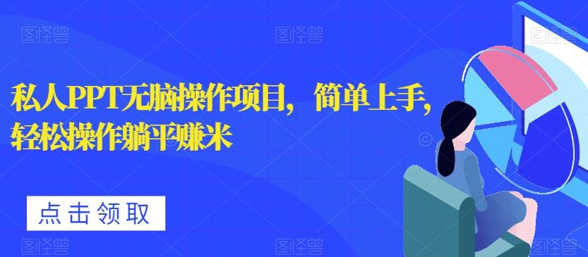 私人PPT无脑操作项目，简单上手，轻松操作躺平赚米-瀚洪创业网