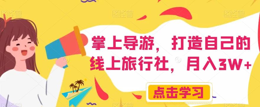 掌上导游，打造自己的线上旅行社，月入3W+【揭秘】-瀚洪创业网