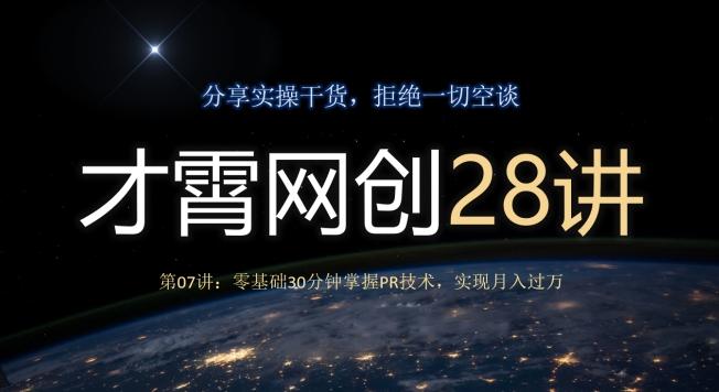 才霄网创28讲第07讲：零基础30分钟掌握PR技术，实现月入过万-瀚洪创业网