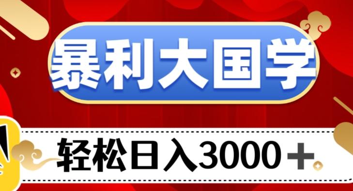 暴利大国学项目，轻松日入3000+【揭秘】-瀚洪创业网