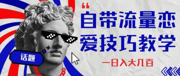 自带流量恋爱技巧—日入大几百-瀚洪创业网