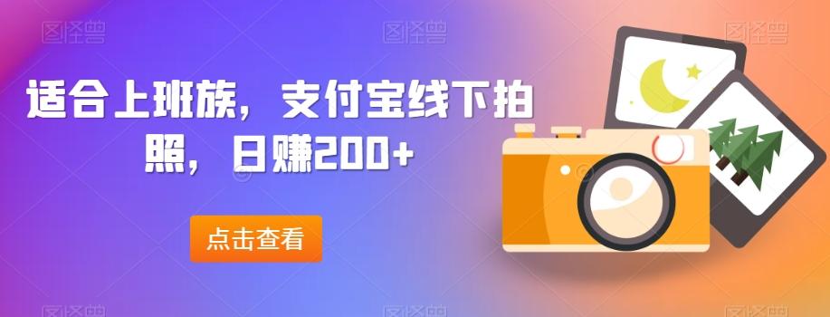 适合上班族，支付宝线下拍照，日赚200+-瀚洪创业网
