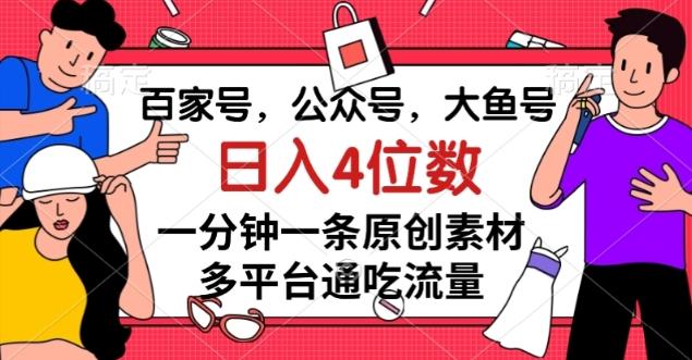 百家号，公众号，大鱼号一分钟一条原创素材，多平台通吃流量，日入4位数【揭秘】-瀚洪创业网